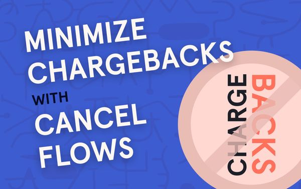 How to Build a Cancel Flow that Minimizes Chargebacks